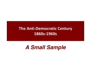 The Anti-Democratic Century 1860s-1960s