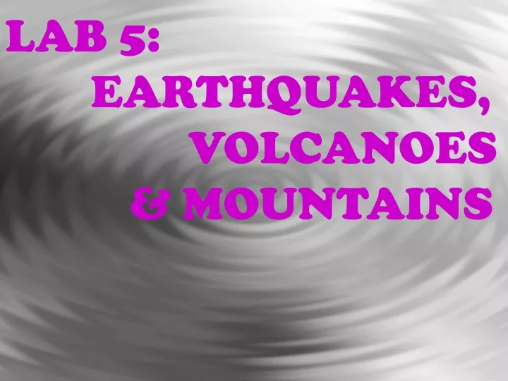 lab 5 earthquakes volcanoes mountains