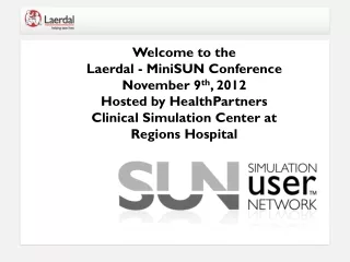 Welcome to the Laerdal -  MiniSUN  Conference November 9 th , 2012 Hosted by HealthPartners