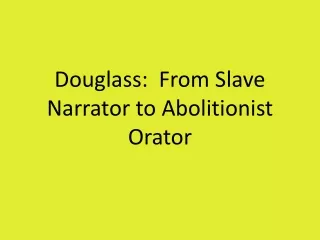 Douglass:  From Slave Narrator to Abolitionist Orator