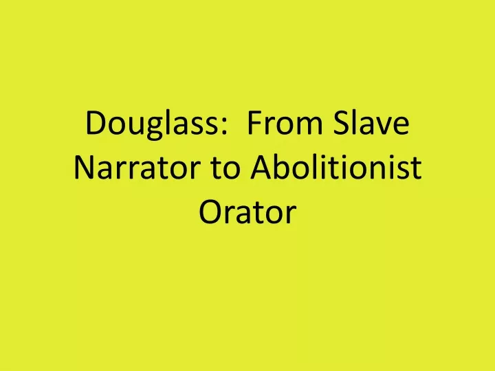 douglass from slave narrator to abolitionist orator