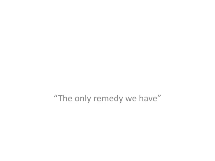 the only remedy we have