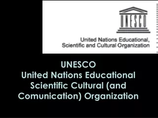 UNESCO United Nations Educational Scientific Cultural (and Comunication) Organization