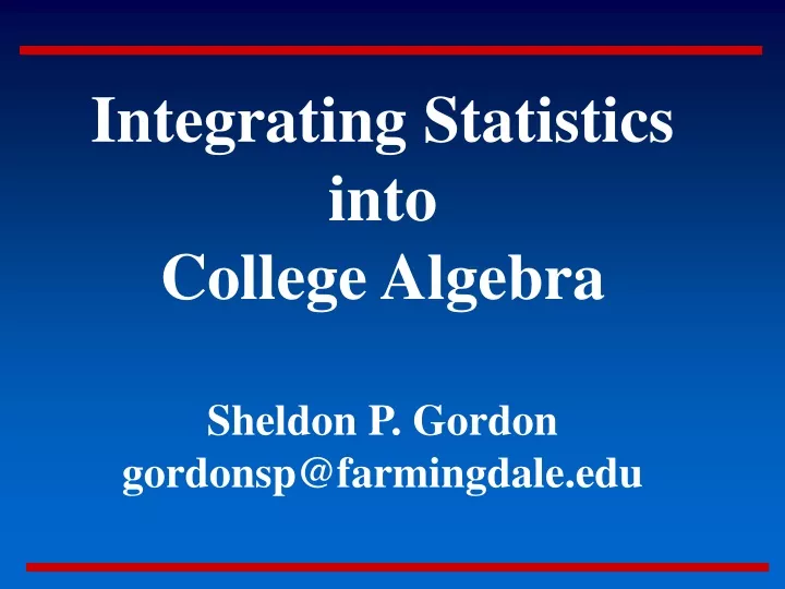integrating statistics into college algebra sheldon p gordon gordonsp@farmingdale edu