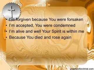 I’m forgiven because You were forsaken I’m accepted, You were condemned