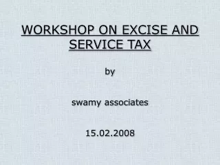 workshop on excise and service tax by swamy associates 15 02 2008