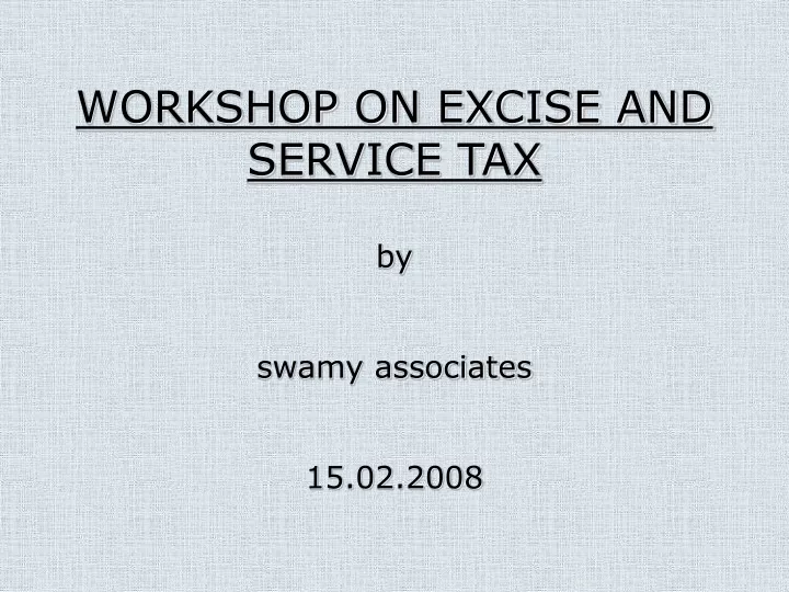 workshop on excise and service tax by swamy associates 15 02 2008