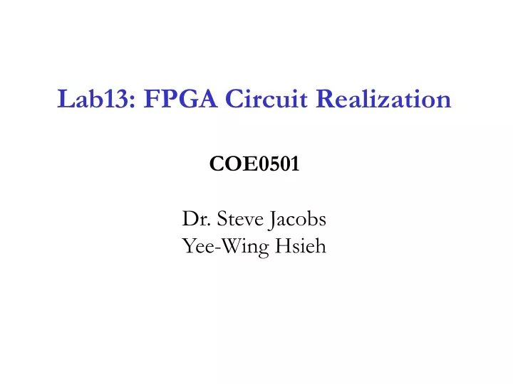 lab13 fpga circuit realization coe0501 dr steve jacobs yee wing hsieh