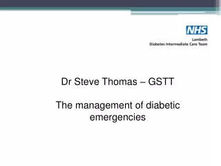 Dr Steve Thomas – GSTT The management of diabetic emergencies