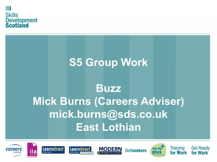 s5 group work buzz mick burns careers adviser mick burns@sds co uk east lothian