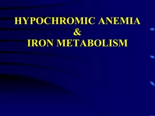 HYPOCHROMIC ANEMIA  &amp;  IRON METABOLISM
