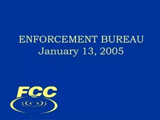 ENFORCEMENT BUREAU January 13, 2005