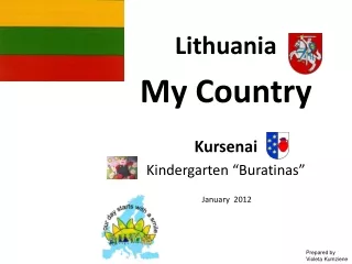 Lithuania My Country Kursenai  Kindergarten “Buratinas ”  January  2012