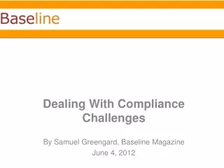 Dealing With Compliance Challenges By Samuel  Greengard , Baseline Magazine June 4, 2012