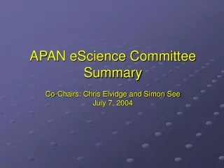 APAN eScience Committee Summary Co-Chairs: Chris Elvidge and Simon See July 7, 2004