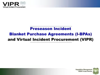 Preseason Incident  Blanket Purchase Agreements (I-BPAs) and Virtual Incident Procurement (VIPR)
