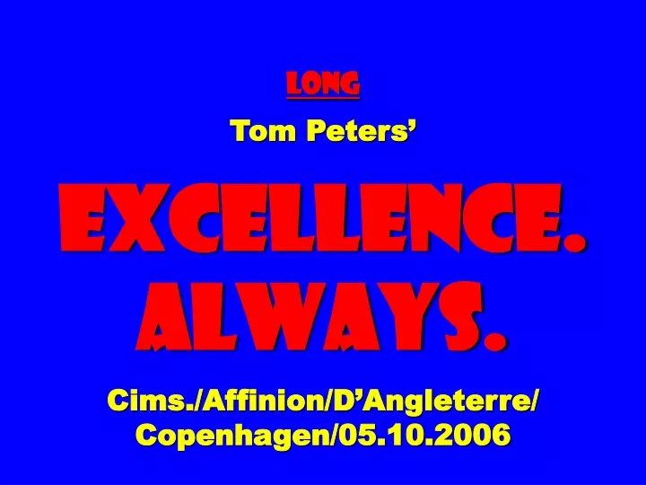 long tom peters excellence always cims affinion d angleterre copenhagen 05 10 2006