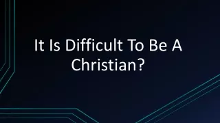 It Is Difficult To Be A Christian?