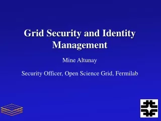 Grid Security and Identity Management Mine  Altunay Security Officer, Open Science Grid,  Fermilab