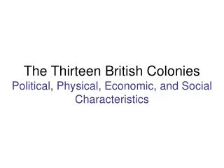 The Thirteen British Colonies Political, Physical, Economic, and Social Characteristics