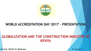 WORLD ACCREDITATION DAY 2017 - PRESENTATION  GLOBALIZATION AND THE CONSTRUCTION INDUSTRY IN KENYA