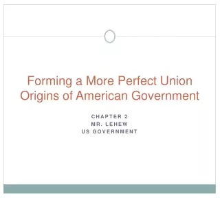 Forming a More Perfect Union Origins of American Government