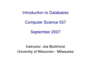 Introduction to Databases Computer Science 557 September 2007