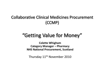 Collaborative Clinical Medicines Procurement (CCMP)  “ Getting Value for Money ”
