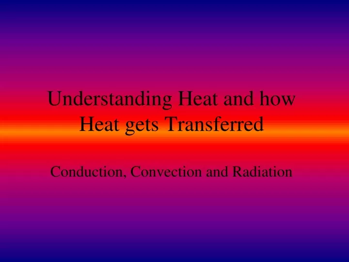 understanding heat and how heat gets transferred conduction convection and radiation