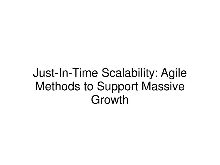 just in time scalability agile methods to support massive growth