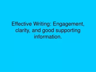 Effective Writing: Engagement, clarity, and good supporting information.