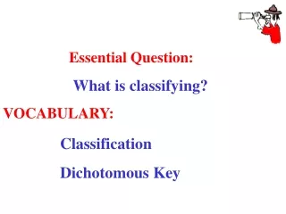 Essential Question: 	 What is classifying? VOCABULARY: Classification 		Dichotomous Key