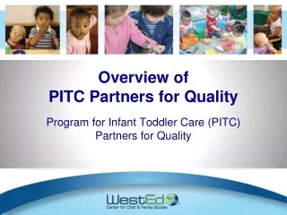Overview of  PITC Partners for Quality Program for Infant Toddler Care (PITC) Partners for Quality