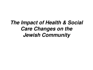 The Impact of Health &amp; Social Care Changes on the Jewish Community