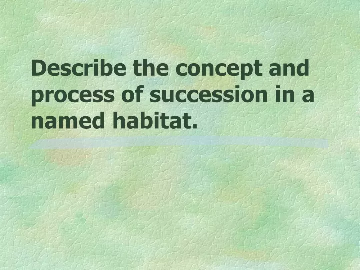 describe the concept and process of succession in a named habitat