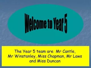 The Year 5 team are :   Mr Cantle,  Mr Winstanley, Miss Chapman, Mr Laws  and Miss Duncan