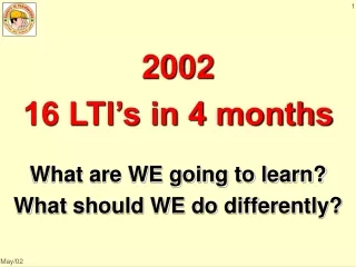 2002 16 LTI’s in 4 months What are WE going to learn?  What should WE do differently?