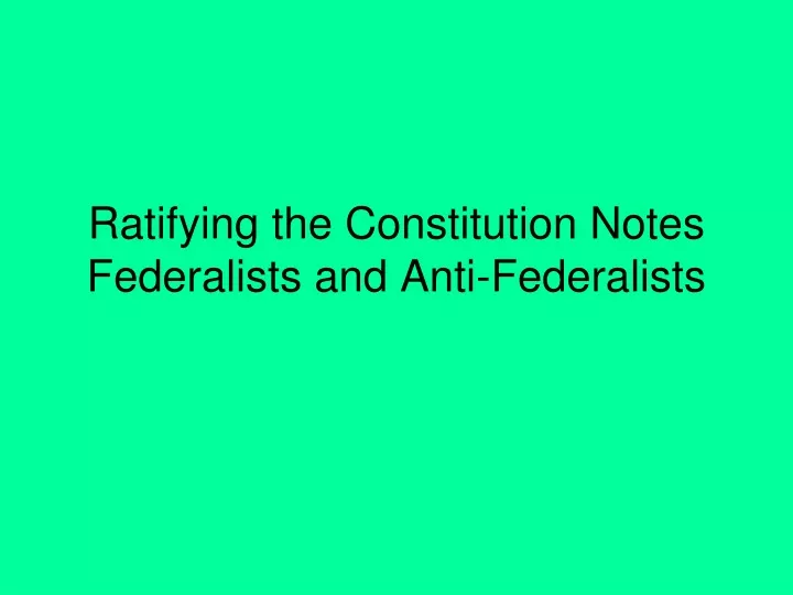 ratifying the constitution notes federalists and anti federalists