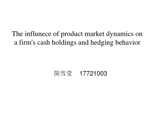The influnece of product market dynamics on  a firm's cash holdings and hedging behavior