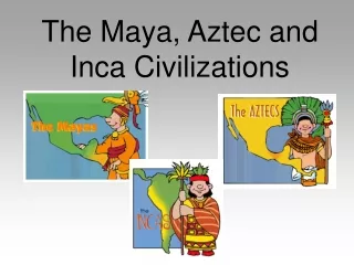 The Maya, Aztec and Inca Civilizations