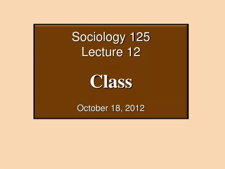 sociology 125 lecture 12 class october 18 2012