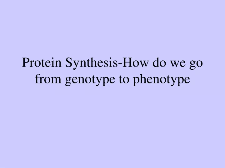 protein synthesis how do we go from genotype to phenotype