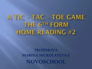 A TIC – TAC – TOE GAME the 6 th  form HOME READING #2