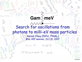 Search for oscillations from photons to milli-eV mass particles Aaron Chou (NYU, FNAL)
