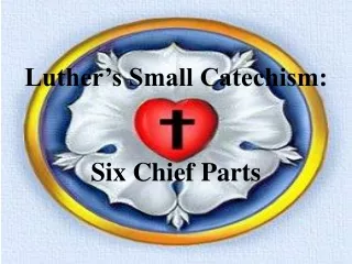 Luther’s Small Catechism:  Six Chief Parts