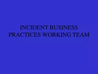 INCIDENT BUSINESS PRACTICES WORKING TEAM