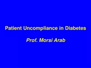 Patient Uncompliance in Diabetes Prof. Morsi Arab