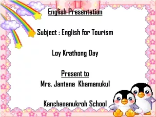 English Presentation Subject : English for Tourism Loy Krathong Day Present to