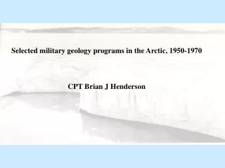 Selected military geology programs in the Arctic, 1950-1970 CPT Brian J Henderson