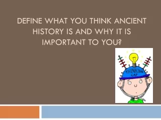 Define what you think ancient history is and why it is important to you?